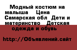 Модный костюм на малыша  › Цена ­ 1 200 - Самарская обл. Дети и материнство » Детская одежда и обувь   